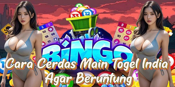 Cara Cerdas Main Togel India Agar Beruntung
