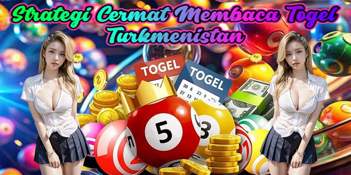 Strategi Cermat Membaca Togel Turkmenistan